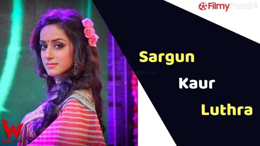 Sargun Kaur Luthra (Actress) Height, Weight, Age, Biography & More