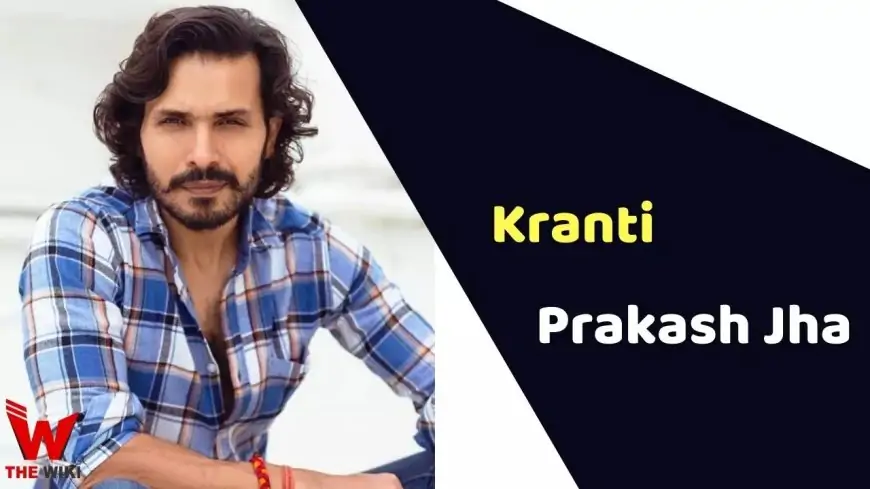 Kranti Prakash Jha (Actor) Height, Weight, Age, Affairs, Biography & More