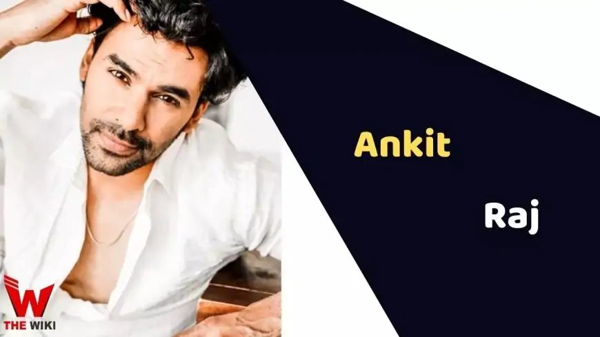 Ankit Raj (Actor) Height, Weight, Age, Affairs, Biography & More