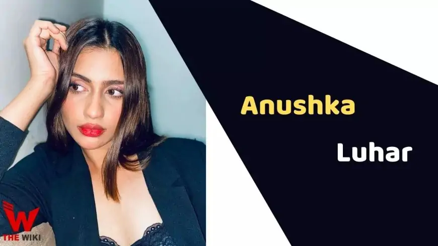 Anushka Luhar (Actress) Height, Weight, Age, Affairs, Biography and More