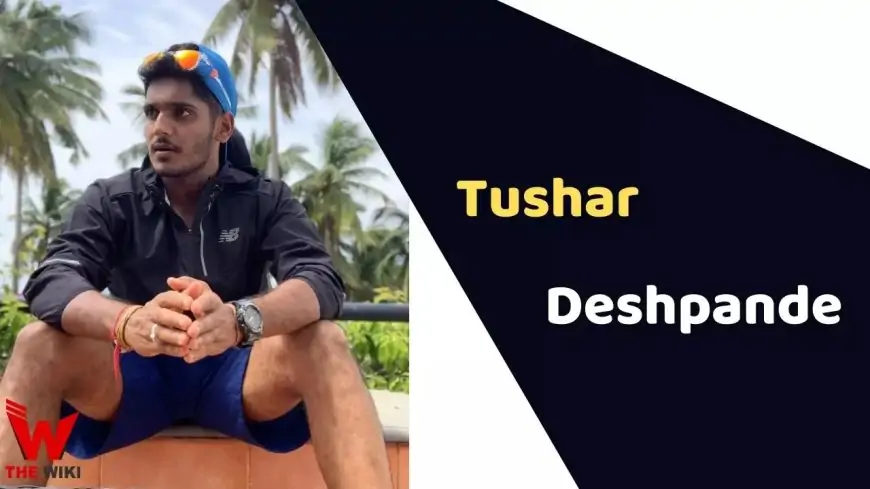 Tushar Deshpande (Cricketer) Height, Weight, Age, Affairs, Biography & More