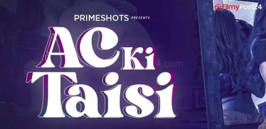 Ac Ki Taisi Web Series (2022) Prime Shots: Cast, Crew, Release Date, Roles, Real Names