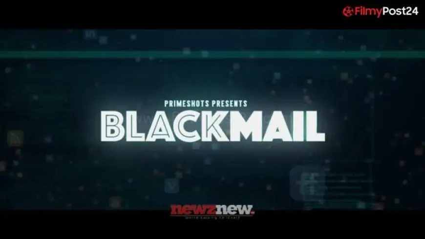 Blackmail Web Series: Prime Pictures, Cast, Crew, Launch Date, Roles, Actual Names