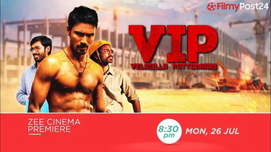 Watch Zee Cinema Premiere Of Velaiilla Pattadhari (VIP) On twenty sixth July 2021 At 8:30 PM Particulars - FilmyPost 24