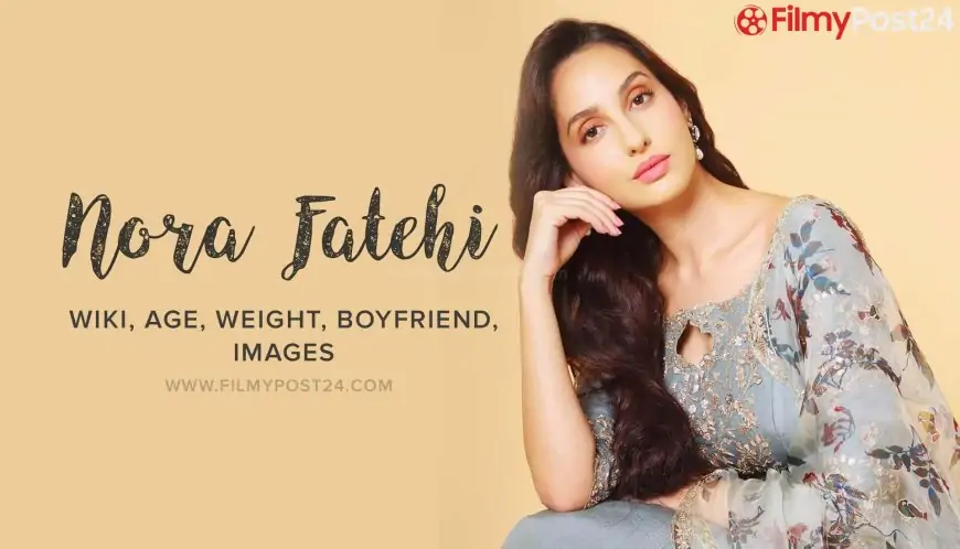 Nora Fatehi, Biography, Wiki, Age, Weight, Boyfriend, Images