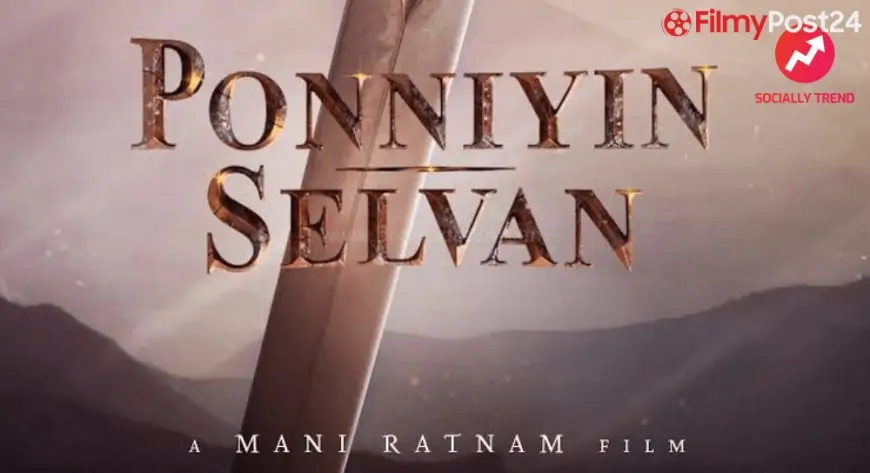 Ponniyin Selvan Film (2022) | First Look | Forged | Trailer | Songs | Launch Date