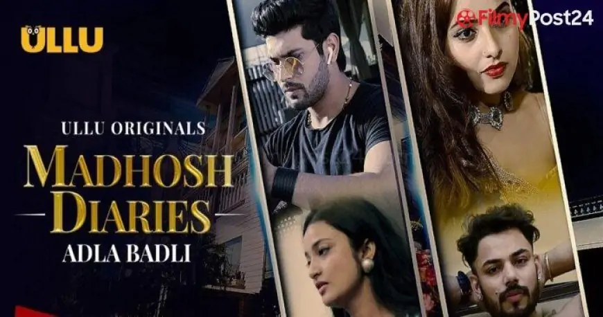 Madhosh Diaries Adla Badli Web Series (2021) Ullu: Forged, Watch Online, Roles