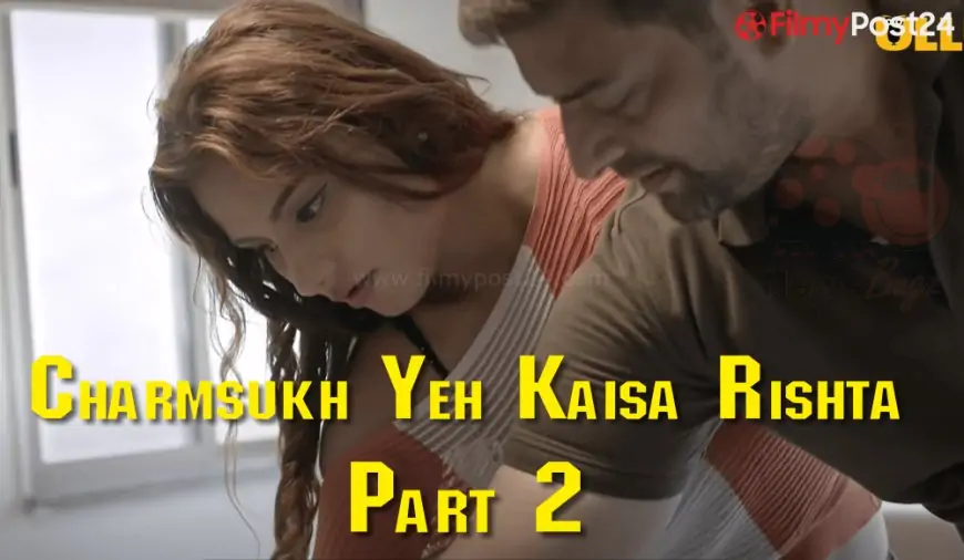 Charmsukh Yeh Kaisa Rishta Part 2 Ullu Web Series (2021) Full Episode: Watch Online