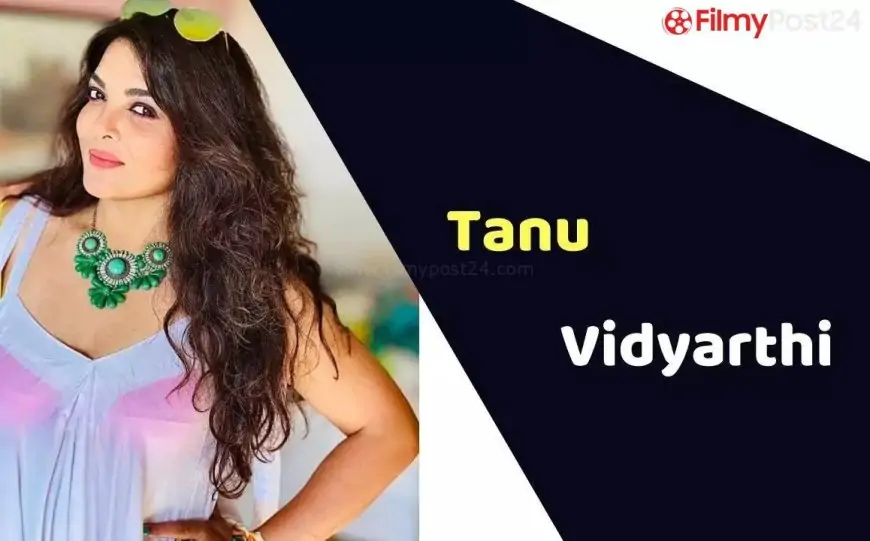 Tanu Vidyarthi (Actress) Height, Weight, Age, Affairs, Biography & More