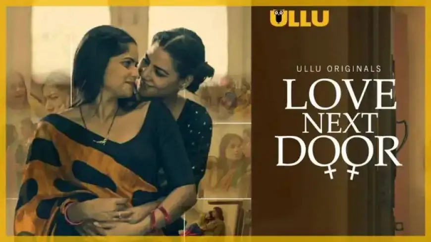 Love Next Door (ULLU) Web Series Cast, Watch Online, Roles & Real Name
