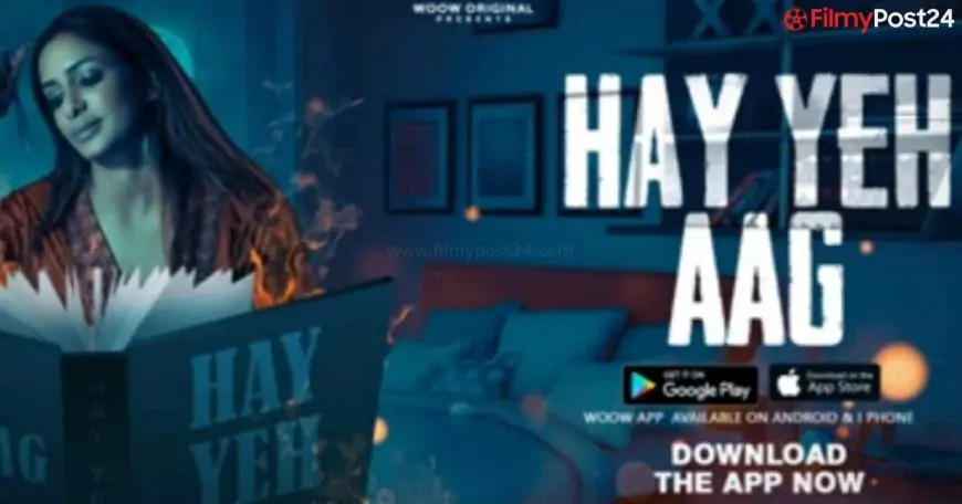 Surprising Haye Yeh Aag Web Series Cast (Woow) Actual Title, Crew, Promo, Beginning Date, Story & More 2022