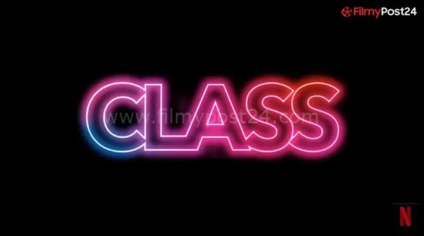 Class (Netflix) Cast & Crew, Release Date, Roles, Wiki & More