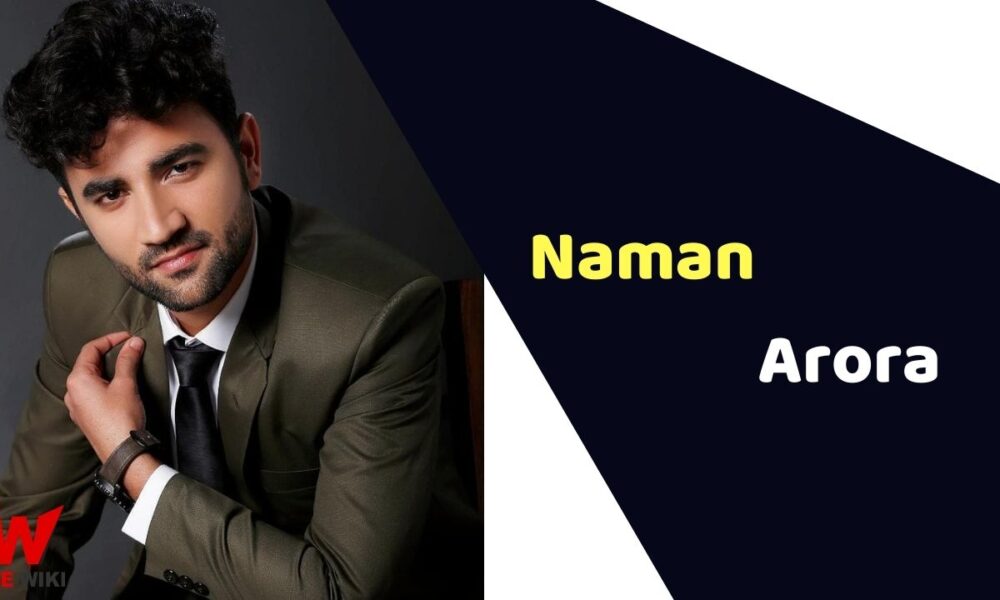 Naman Arora (Actor) Top, Weight, Age, Affairs, Biography & Extra