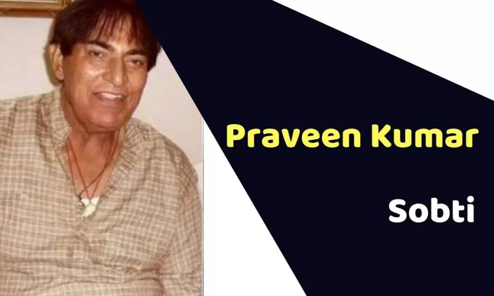 Praveen Kumar Sobti (Actor) Wiki, Age, Death Cause, Affairs, Biography & More